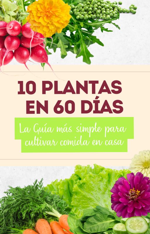 10 PLANTAS EN 60 DÍAS. LA GUÍA DE CULTIVO MÁS SIMPLE